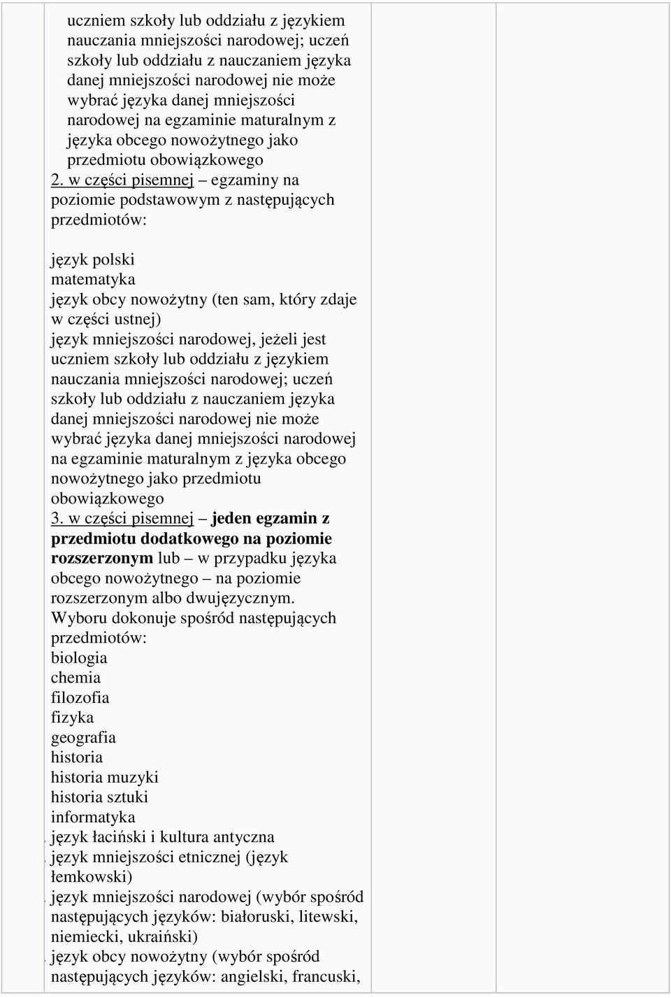 w części pisemnej egzaminy na poziomie podstawowym z następujących przedmiotów: język polski matematyka język obcy nowożytny (ten sam, który zdaje w części ustnej) język mniejszości narodowej, jeżeli