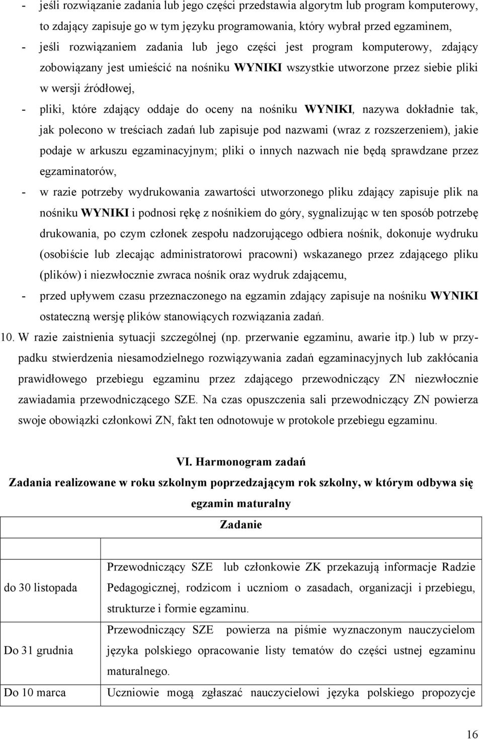 nośniku WYNIKI, nazywa dokładnie tak, jak polecono w treściach zadań lub zapisuje pod nazwami (wraz z rozszerzeniem), jakie podaje w arkuszu egzaminacyjnym; pliki o innych nazwach nie będą sprawdzane