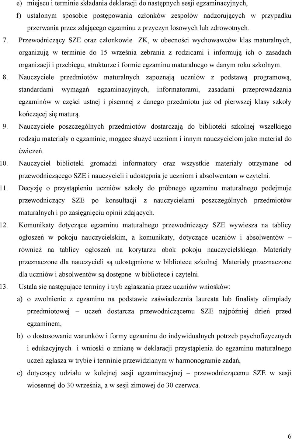 Przewodniczący SZE oraz członkowie ZK, w obecności wychowawców klas maturalnych, organizują w terminie do 15 września zebrania z rodzicami i informują ich o zasadach organizacji i przebiegu,