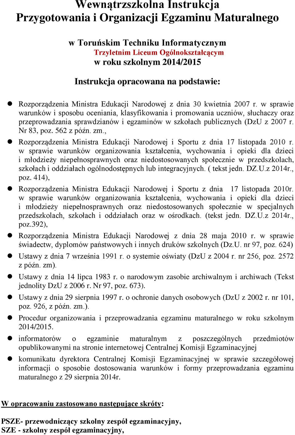 w sprawie warunków i sposobu oceniania, klasyfikowania i promowania uczniów, słuchaczy oraz przeprowadzania sprawdzianów i egzaminów w szkołach publicznych (DzU z 2007 r. Nr 83, poz. 562 z późn. zm.