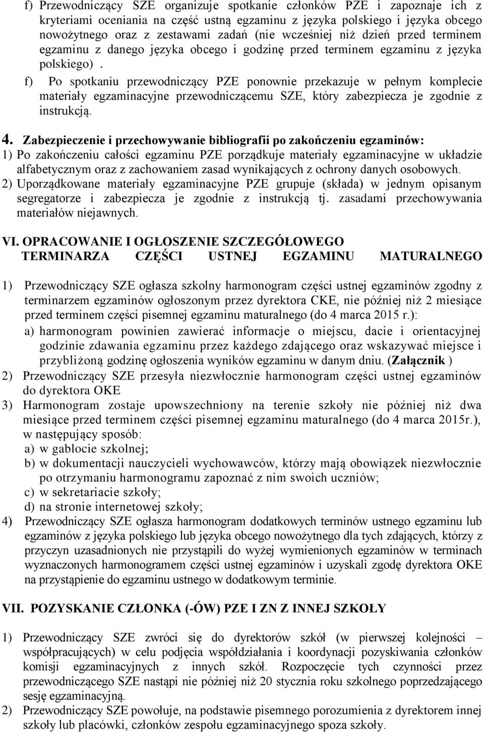 f) Po spotkaniu przewodniczący PZE ponownie przekazuje w pełnym komplecie materiały egzaminacyjne przewodniczącemu SZE, który zabezpiecza je zgodnie z instrukcją. 4.