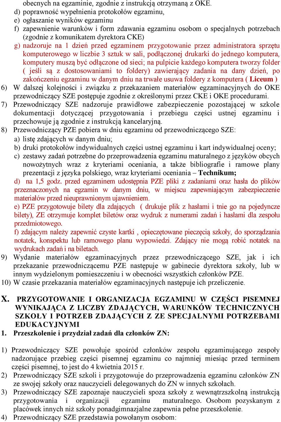 nadzoruje na 1 dzień przed egzaminem przygotowanie przez administratora sprzętu komputerowego w liczbie 3 sztuk w sali, podłączonej drukarki do jednego komputera, komputery muszą być odłączone od