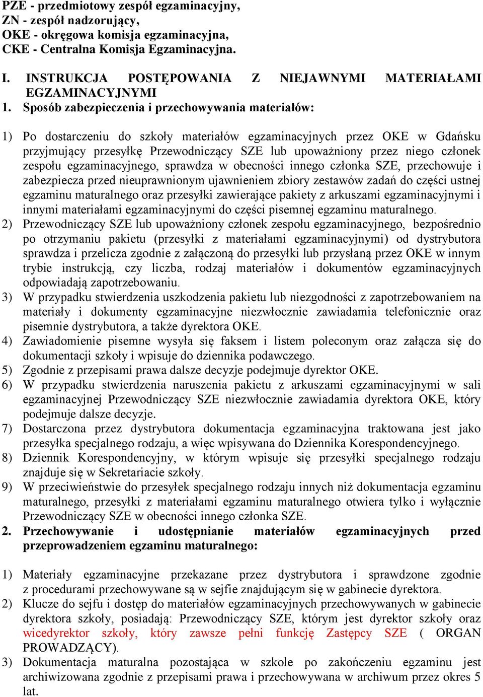 Sposób zabezpieczenia i przechowywania materiałów: 1) Po dostarczeniu do szkoły materiałów egzaminacyjnych przez OKE w Gdańsku przyjmujący przesyłkę Przewodniczący SZE lub upoważniony przez niego