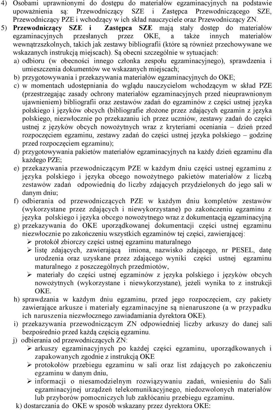 5) Przewodniczący SZE i Zastępca SZE mają stały dostęp do materiałów egzaminacyjnych przesłanych przez OKE, a także innych materiałów wewnątrzszkolnych, takich jak zestawy bibliografii (które są