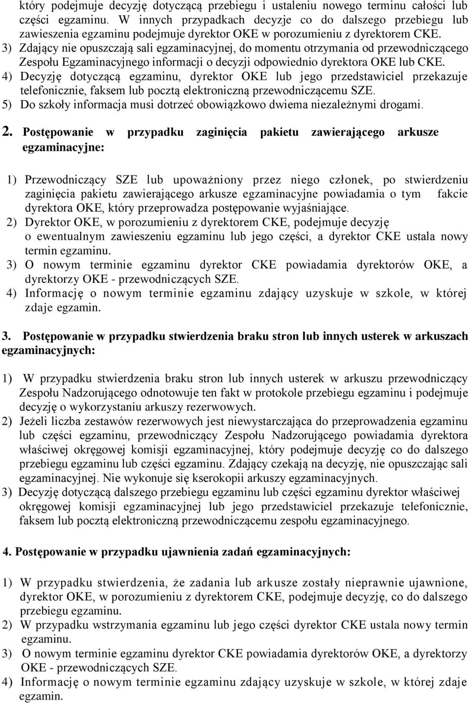 3) Zdający nie opuszczają sali egzaminacyjnej, do momentu otrzymania od przewodniczącego Zespołu Egzaminacyjnego informacji o decyzji odpowiednio dyrektora OKE lub CKE.