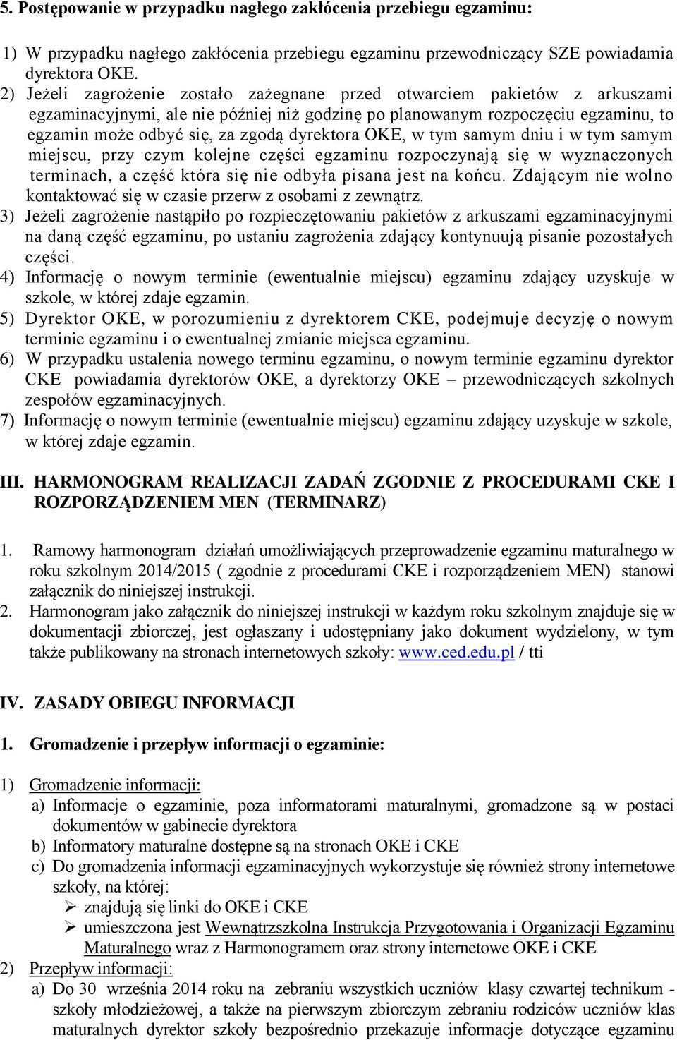 dyrektora OKE, w tym samym dniu i w tym samym miejscu, przy czym kolejne części egzaminu rozpoczynają się w wyznaczonych terminach, a część która się nie odbyła pisana jest na końcu.