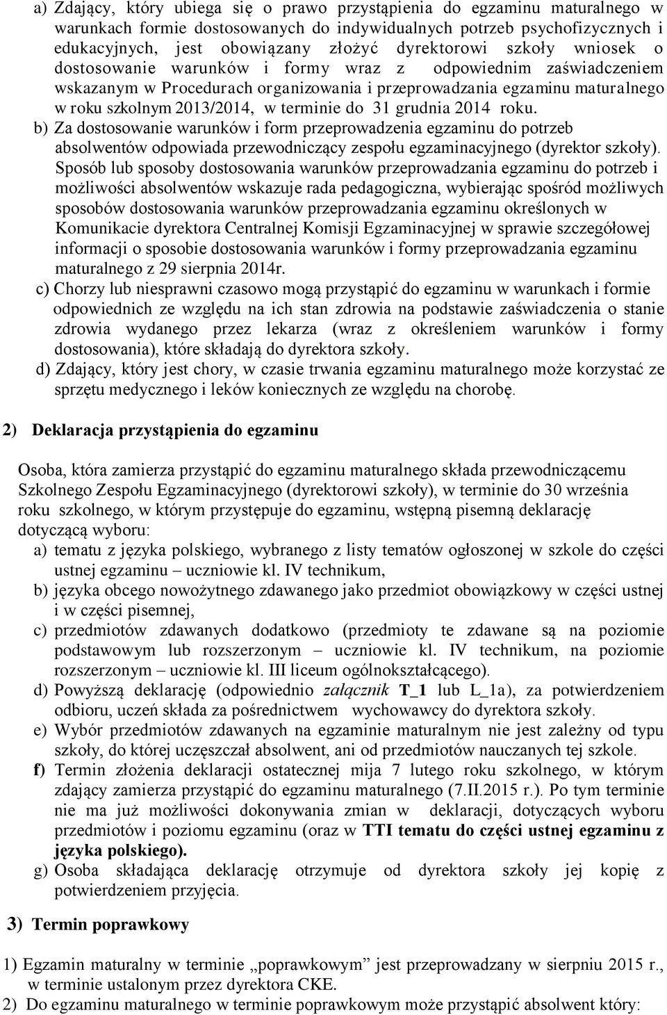 terminie do 31 grudnia 2014 roku. b) Za dostosowanie warunków i form przeprowadzenia egzaminu do potrzeb absolwentów odpowiada przewodniczący zespołu egzaminacyjnego (dyrektor szkoły).