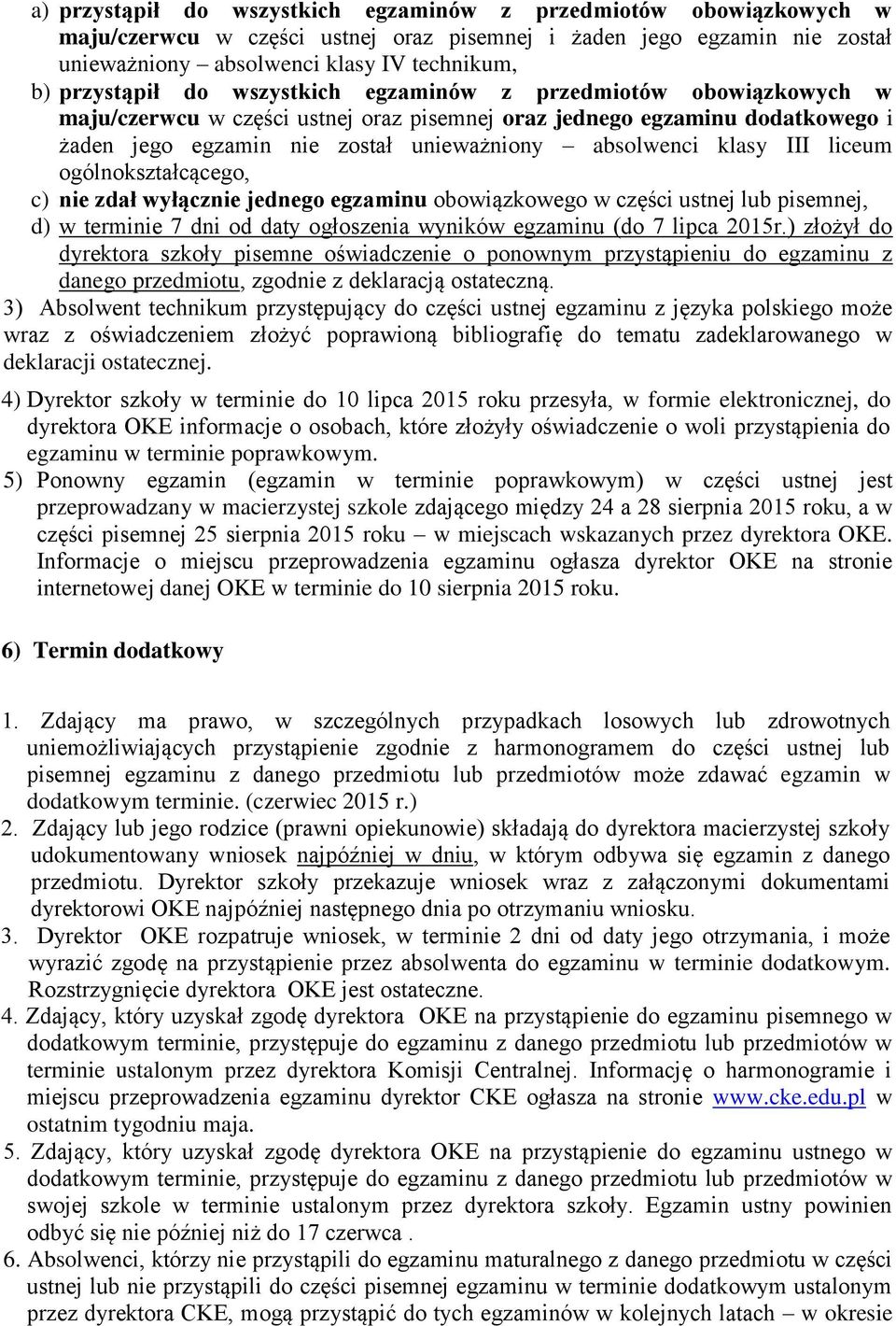 klasy III liceum ogólnokształcącego, c) nie zdał wyłącznie jednego egzaminu obowiązkowego w części ustnej lub pisemnej, d) w terminie 7 dni od daty ogłoszenia wyników egzaminu (do 7 lipca 2015r.