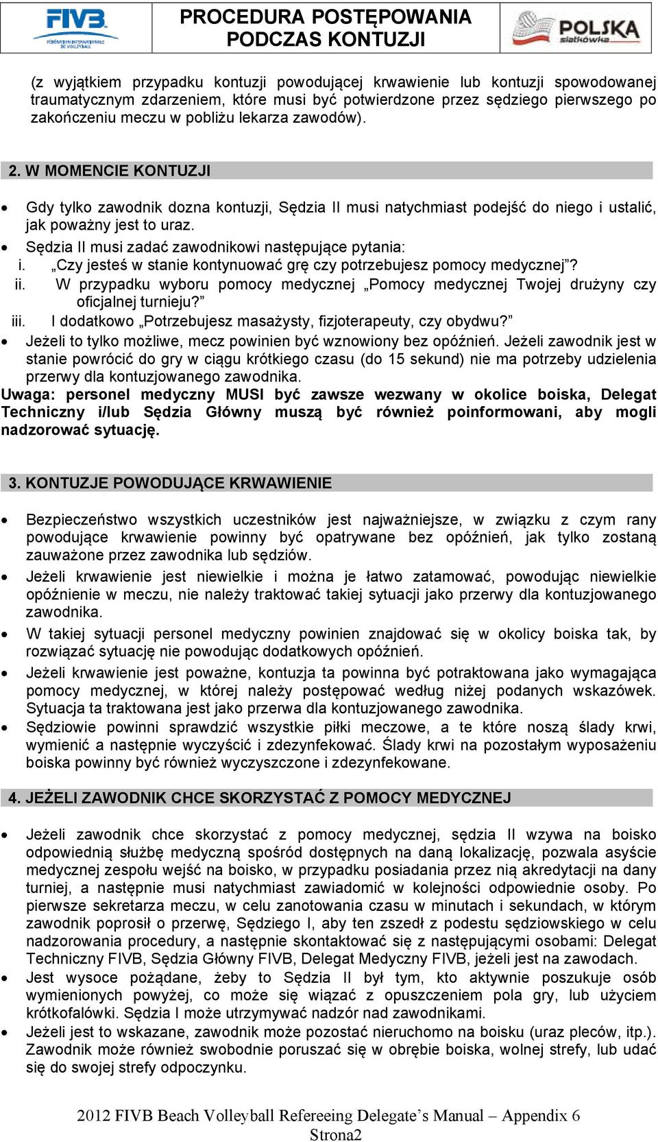 Sędzia II musi zadać zawodnikowi następujące pytania: i. Czy jesteś w stanie kontynuować grę czy potrzebujesz pomocy medycznej? ii.