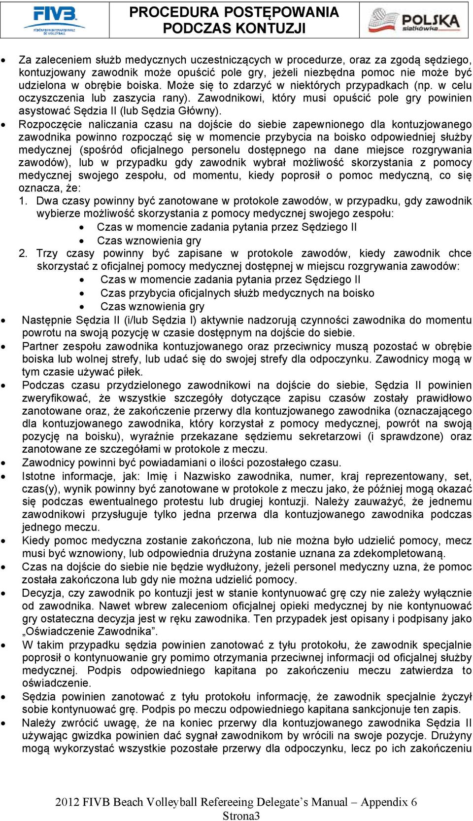 Rozpoczęcie naliczania czasu na dojście do siebie zapewnionego dla kontuzjowanego zawodnika powinno rozpocząć się w momencie przybycia na boisko odpowiedniej służby medycznej (spośród oficjalnego