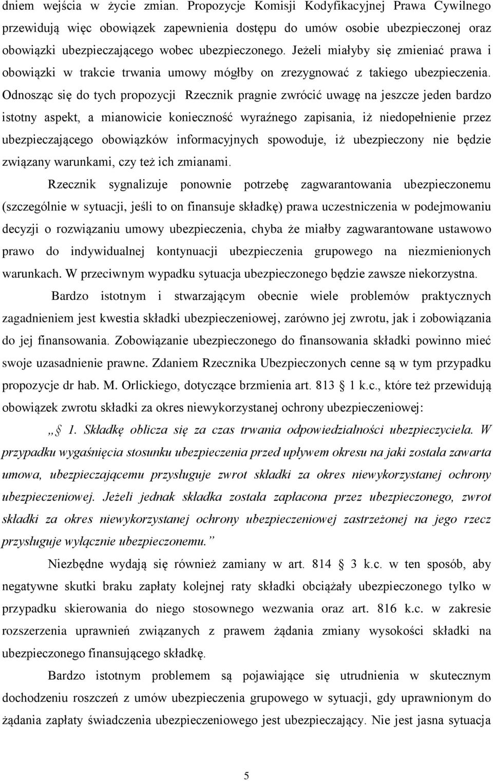 Jeżeli miałyby się zmieniać prawa i obowiązki w trakcie trwania umowy mógłby on zrezygnować z takiego ubezpieczenia.