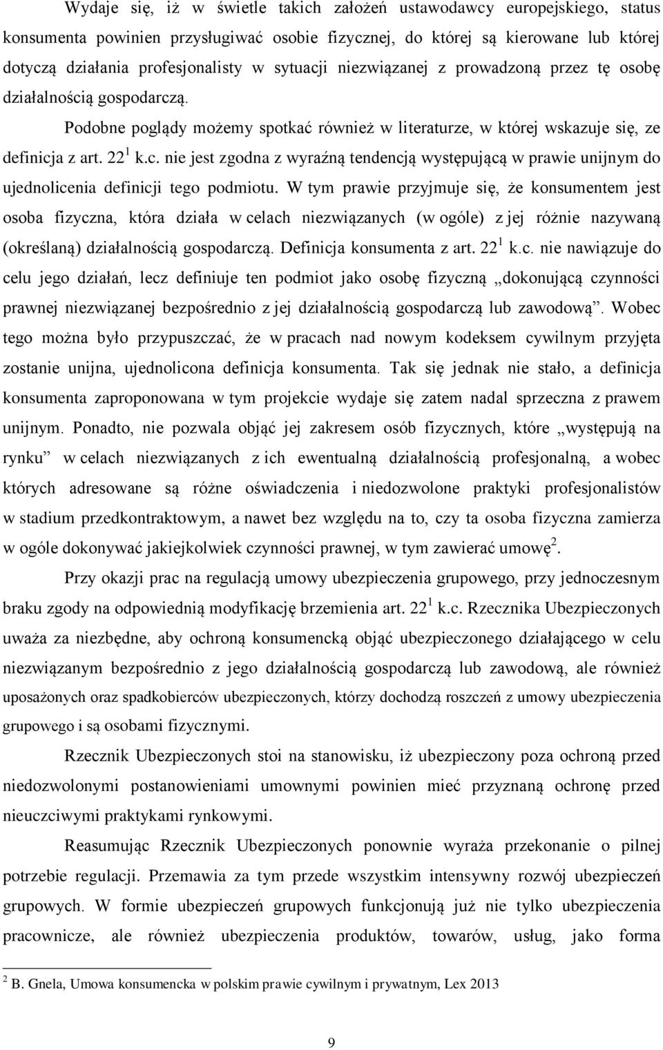 W tym prawie przyjmuje się, że konsumentem jest osoba fizyczna, która działa w celach niezwiązanych (w ogóle) z jej różnie nazywaną (określaną) działalnością gospodarczą. Definicja konsumenta z art.