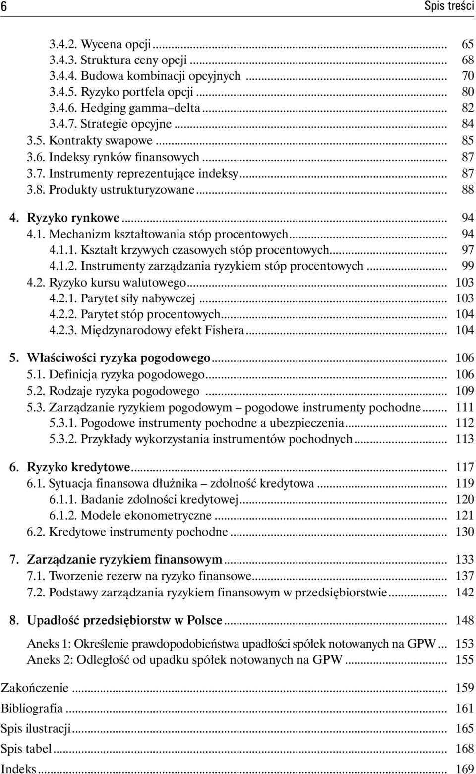 Mechanizm kształtowania stóp procentowych... 94 4.1.1. Kształt krzywych czasowych stóp procentowych... 97 4.1.2. Instrumenty zarządzania ryzykiem stóp procentowych... 99 4.2. Ryzyko kursu walutowego.