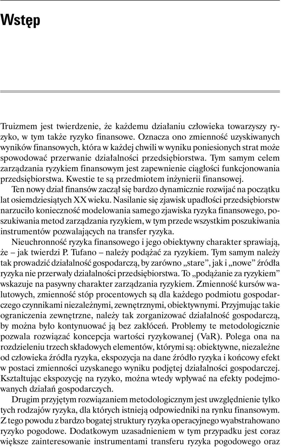 Tym samym celem zarządzania ryzykiem finansowym jest zapewnienie ciągłości funkcjonowania przedsiębiorstwa. Kwestie te są przedmiotem inżynierii finansowej.