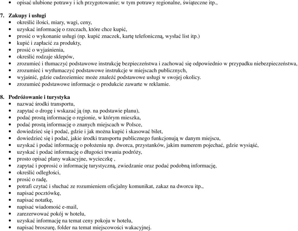 ) kupić i zapłacić za produkty, prosić o wyjaśnienia, określić rodzaje sklepów, zrozumieć i tłumaczyć podstawowe instrukcję bezpieczeństwa i zachować się odpowiednio w przypadku niebezpieczeństwa,