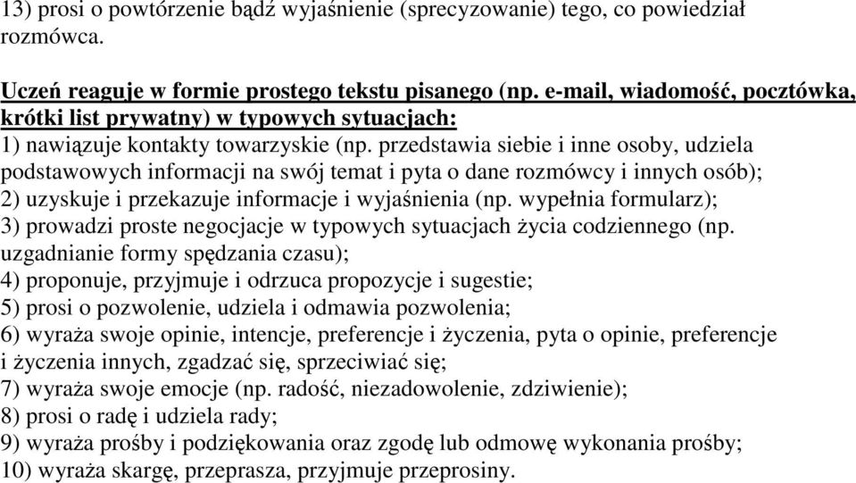 przedstawia siebie i inne osoby, udziela podstawowych informacji na swój temat i pyta o dane rozmówcy i innych osób); 2) uzyskuje i przekazuje informacje i wyjaśnienia (np.