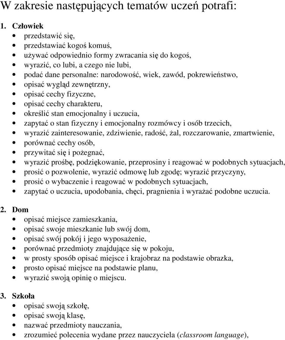 opisać wygląd zewnętrzny, opisać cechy fizyczne, opisać cechy charakteru, określić stan emocjonalny i uczucia, zapytać o stan fizyczny i emocjonalny rozmówcy i osób trzecich, wyrazić zainteresowanie,