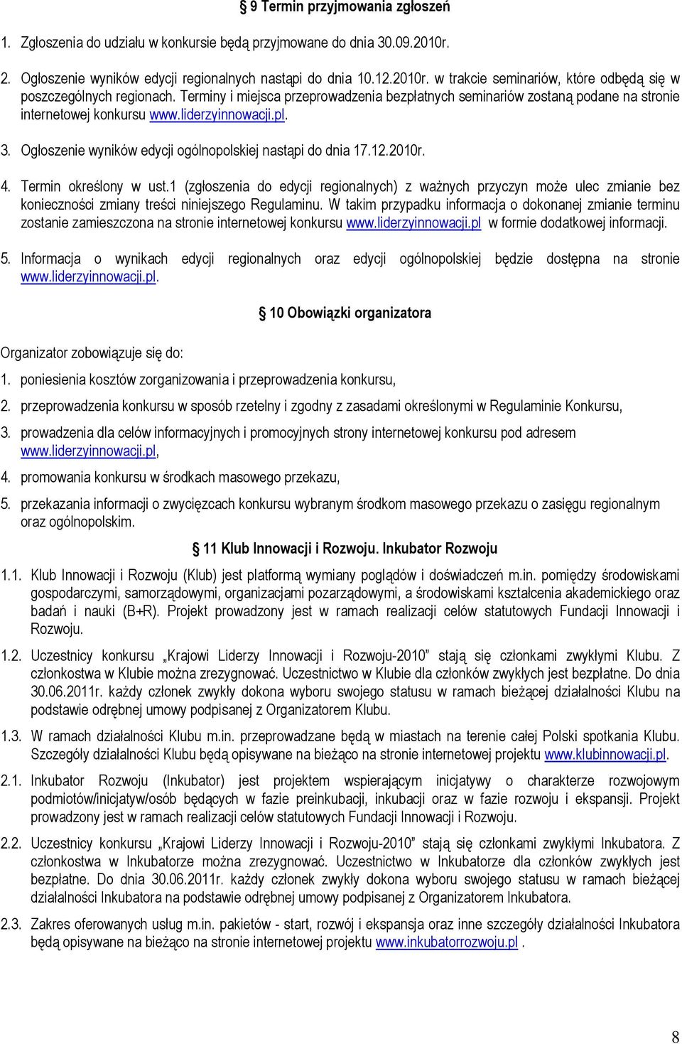 2010r. 4. Termin określony w ust.1 (zgłoszenia do edycji regionalnych) z waŝnych przyczyn moŝe ulec zmianie bez konieczności zmiany treści niniejszego Regulaminu.