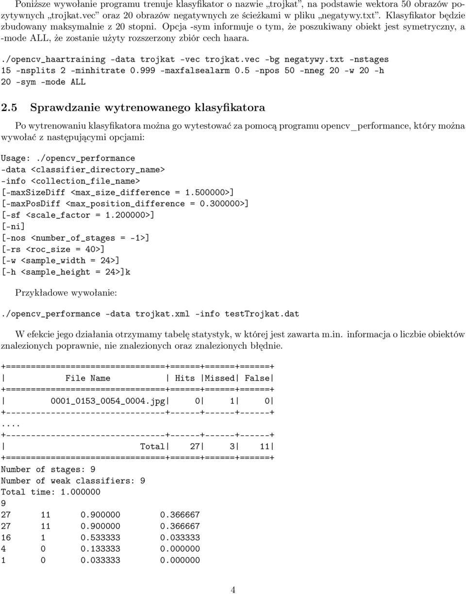 ./opencv_haartraining -data trojkat -vec trojkat.vec -bg negatywy.txt -nstages 15 -nsplits 2 -minhitrate 0.999 -maxfalsealarm 0.5 -npos 50 -nneg 20 -w 20 -h 20 -sym -mode ALL 2.