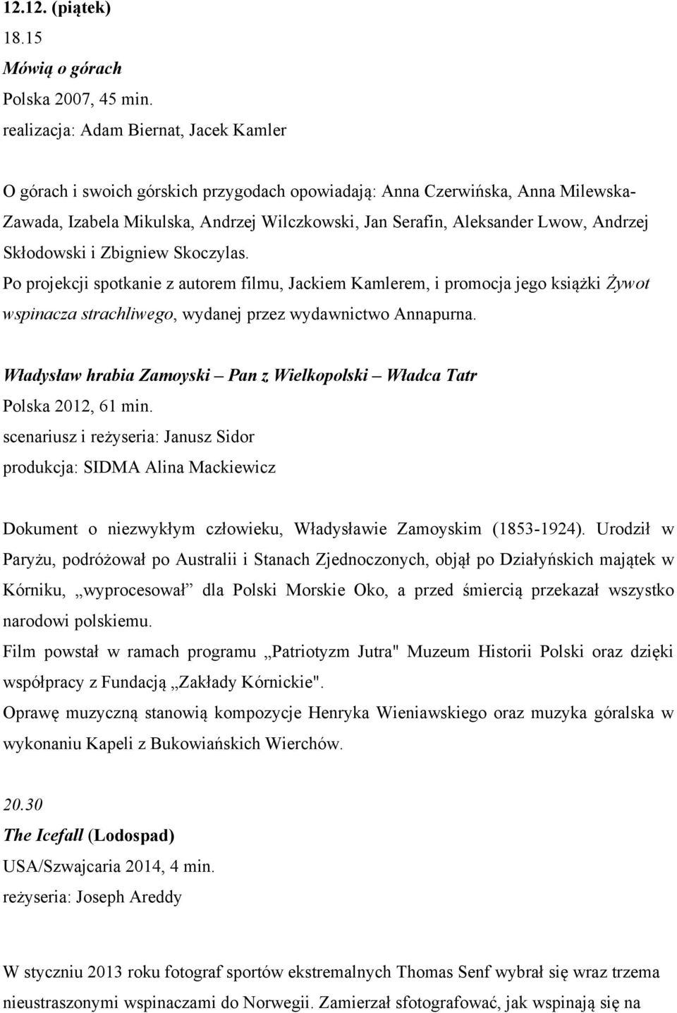 Andrzej Skłodowski i Zbigniew Skoczylas. Po projekcji spotkanie z autorem filmu, Jackiem Kamlerem, i promocja jego książki Żywot wspinacza strachliwego, wydanej przez wydawnictwo Annapurna.