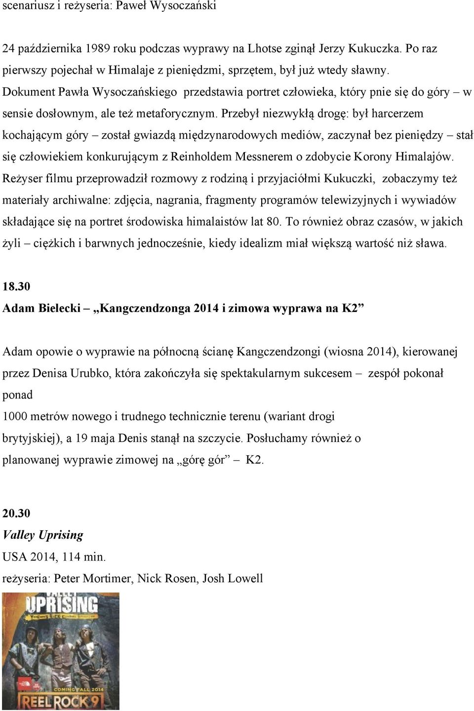 Przebył niezwykłą drogę: był harcerzem kochającym góry został gwiazdą międzynarodowych mediów, zaczynał bez pieniędzy stał się człowiekiem konkurującym z Reinholdem Messnerem o zdobycie Korony