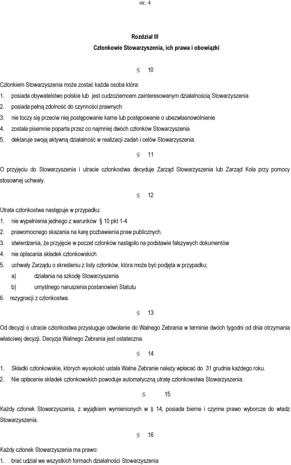 nie toczy się przeciw niej postępowanie karne lub postępowanie o ubezwłasnowolnienie 4. została pisemnie poparta przez co najmniej dwóch członków Stowarzyszenia 5.