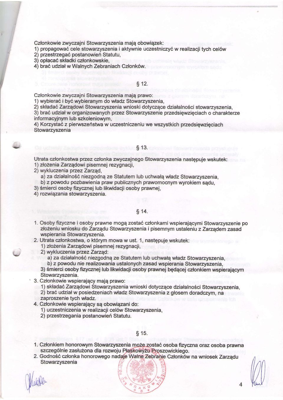 Czlonkowie zwyczajni Stowarzyszenia majq prawo: 't) wybierai i byd wybieranym do udadz Stowarzyszenia, 2) sklada6, Zazqdowi Stowarzyszenia wnioski dotyczqce dzialalnosci stowazyszenia, 3) bra6 udzial