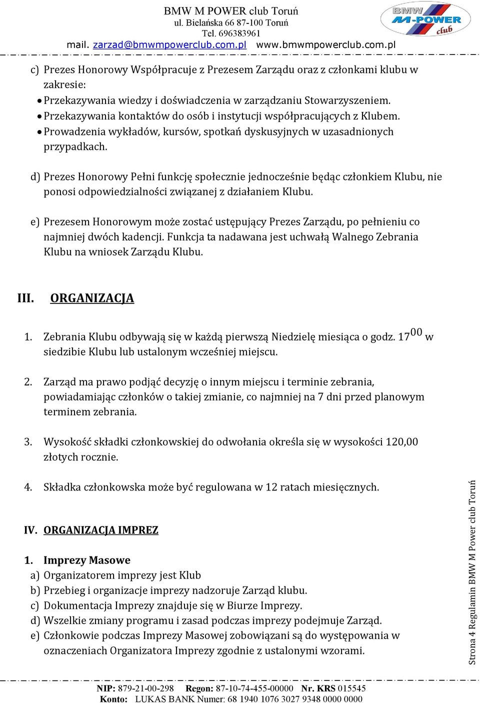 d) Prezes Honorowy Pełni funkcję społecznie jednocześnie będąc członkiem Klubu, nie ponosi odpowiedzialności związanej z działaniem Klubu.