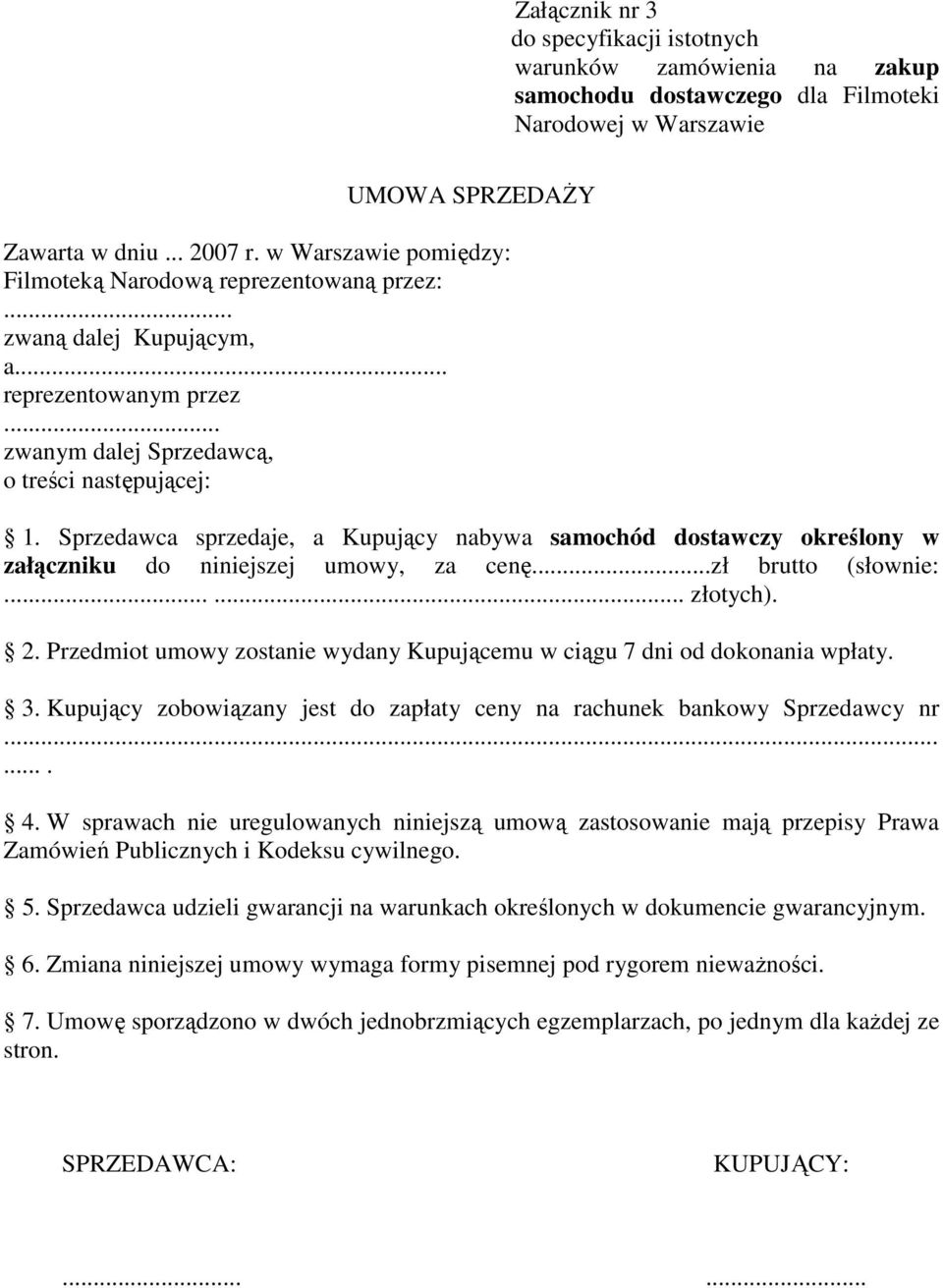 Sprzedawca sprzedaje, a Kupujący nabywa samochód dostawczy określony w załączniku do niniejszej umowy, za cenę...zł brutto (słownie:...... złotych). 2.