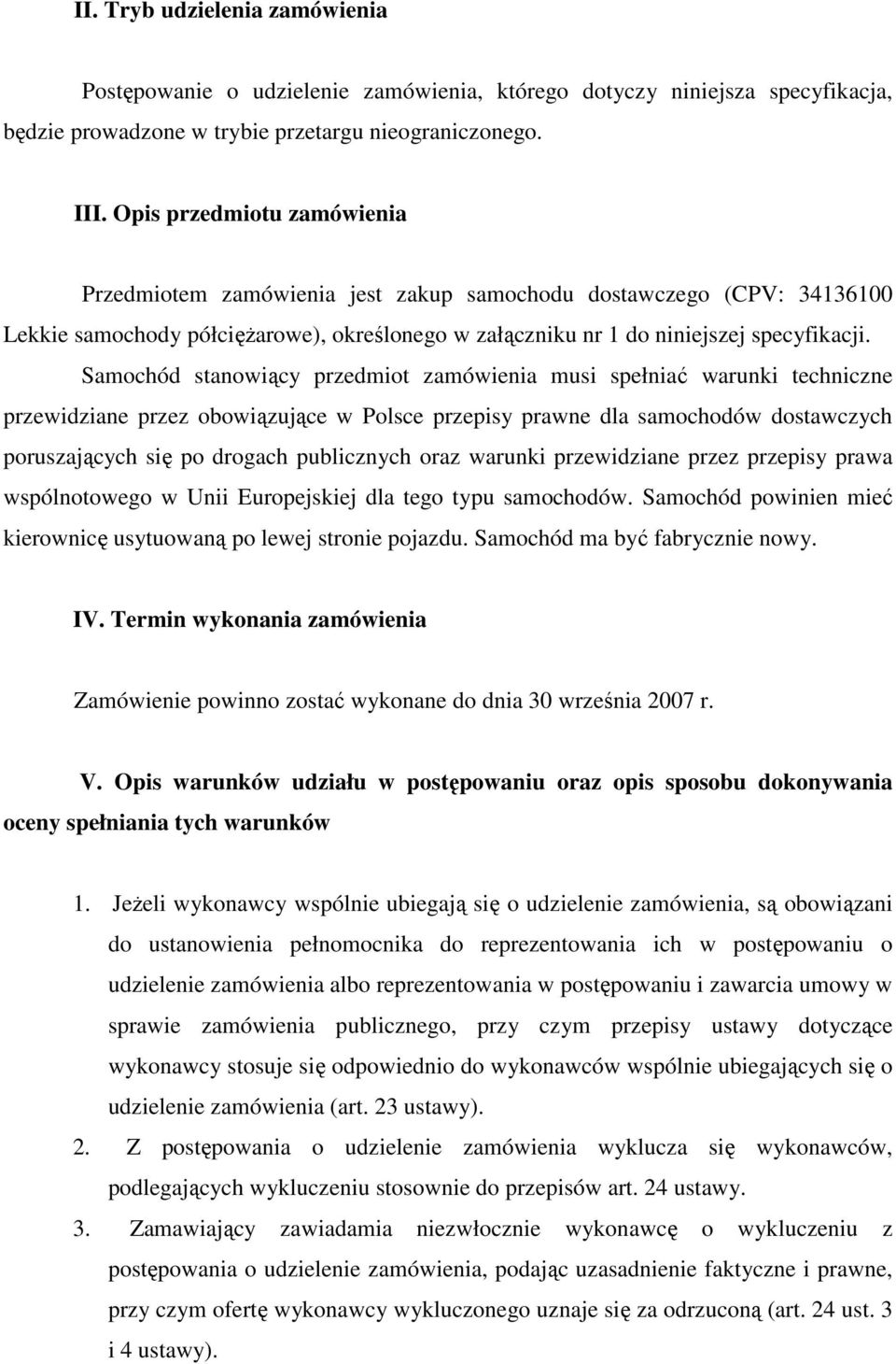 Samochód stanowiący przedmiot zamówienia musi spełniać warunki techniczne przewidziane przez obowiązujące w Polsce przepisy prawne dla samochodów dostawczych poruszających się po drogach publicznych