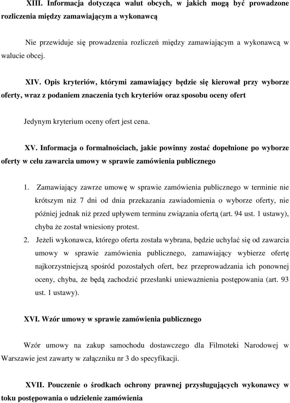 Opis kryteriów, którymi zamawiający będzie się kierował przy wyborze oferty, wraz z podaniem znaczenia tych kryteriów oraz sposobu oceny ofert Jedynym kryterium oceny ofert jest cena. XV.