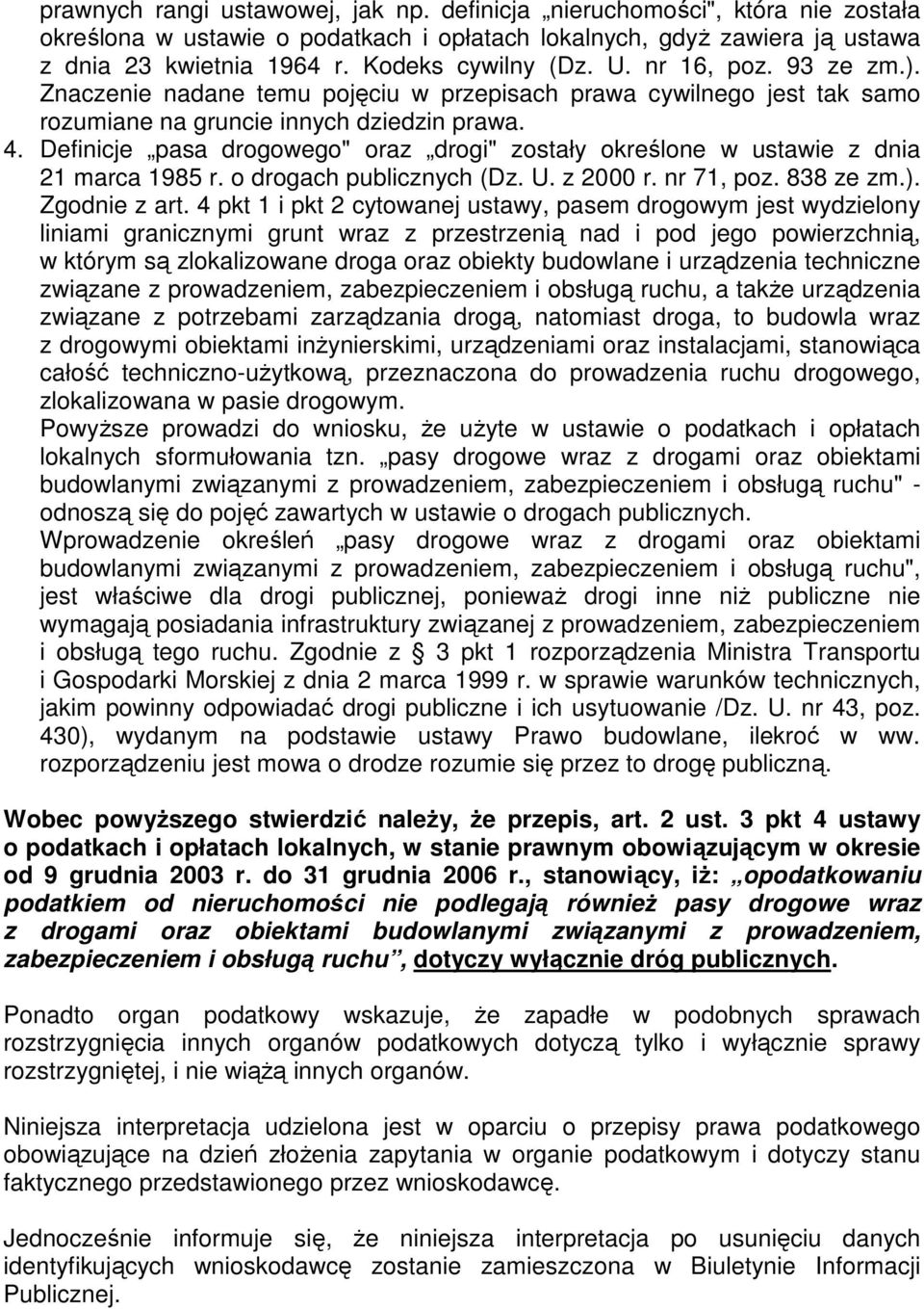 Definicje pasa drogowego" oraz drogi" zostały określone w ustawie z dnia 21 marca 1985 r. o drogach publicznych (Dz. U. z 2000 r. nr 71, poz. 838 ze zm.). Zgodnie z art.