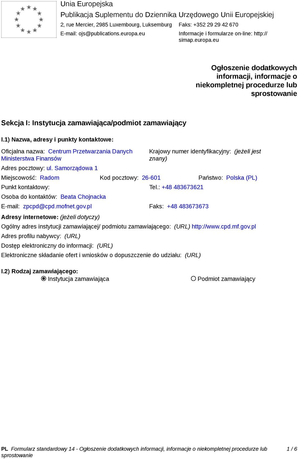 1) Nazwa, adresy i punkty kontaktowe: Oficjalna nazwa: Centrum Przetwarzania Danych Ministerstwa Finansów Adres pocztowy: ul.