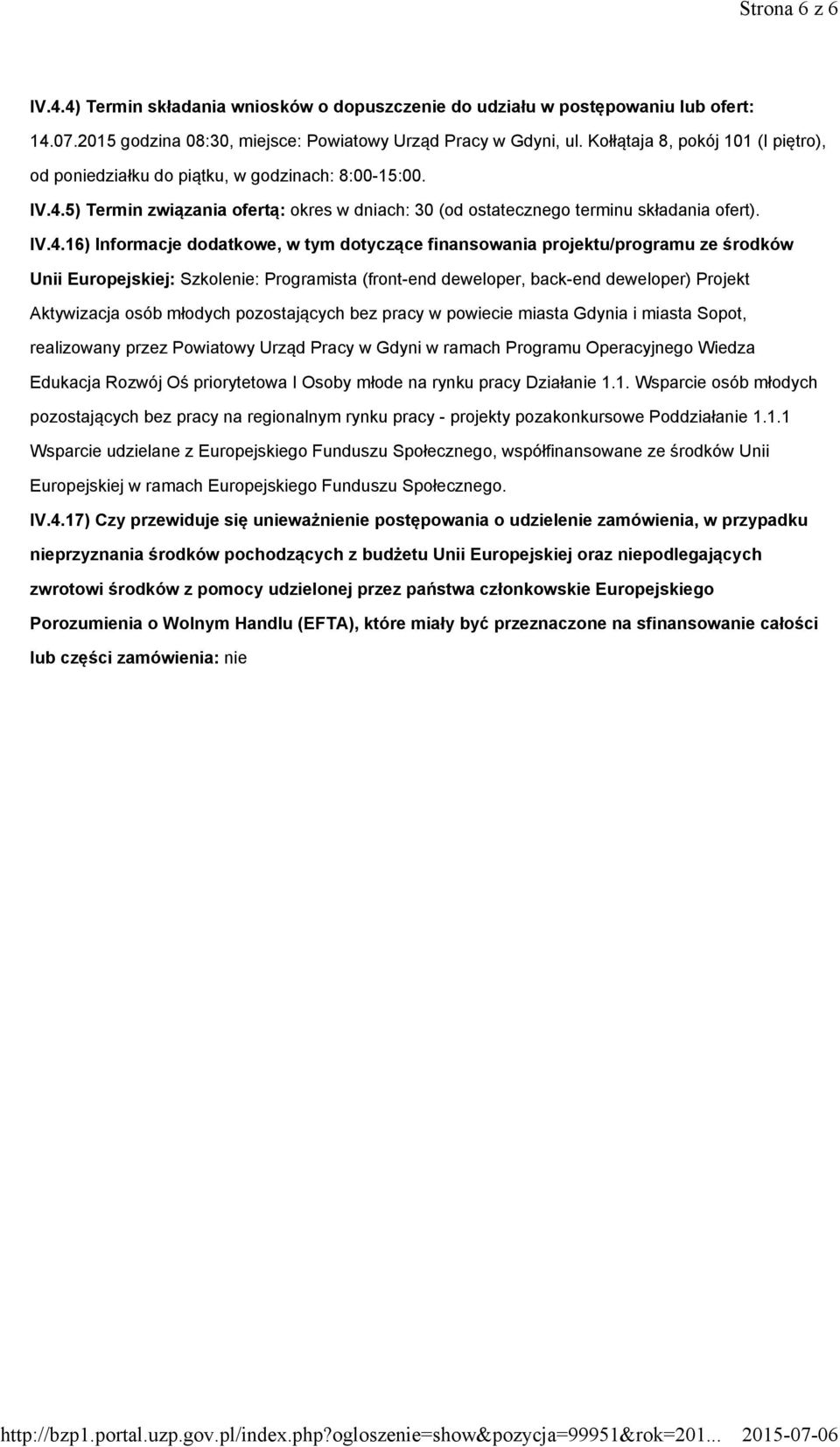 5) Termin związania ofertą: okres w dniach: 30 (od ostatecznego terminu składania ofert). IV.4.