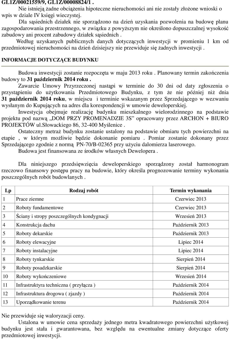 zabudowy działek sąsiednich. Według uzyskanych publicznych danych dotyczących inwestycji w promieniu 1 km od przedmiotowej nieruchomości na dzień dzisiejszy nie przewiduje się żadnych inwestycji.