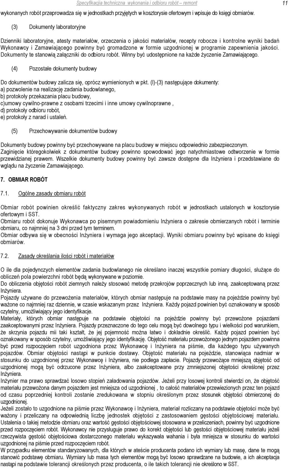 formie uzgodnionej w programie zapewnienia jakości. Dokumenty te stanowią załączniki do odbioru robót. Winny być udostępnione na kaŝde Ŝyczenie Zamawiającego.