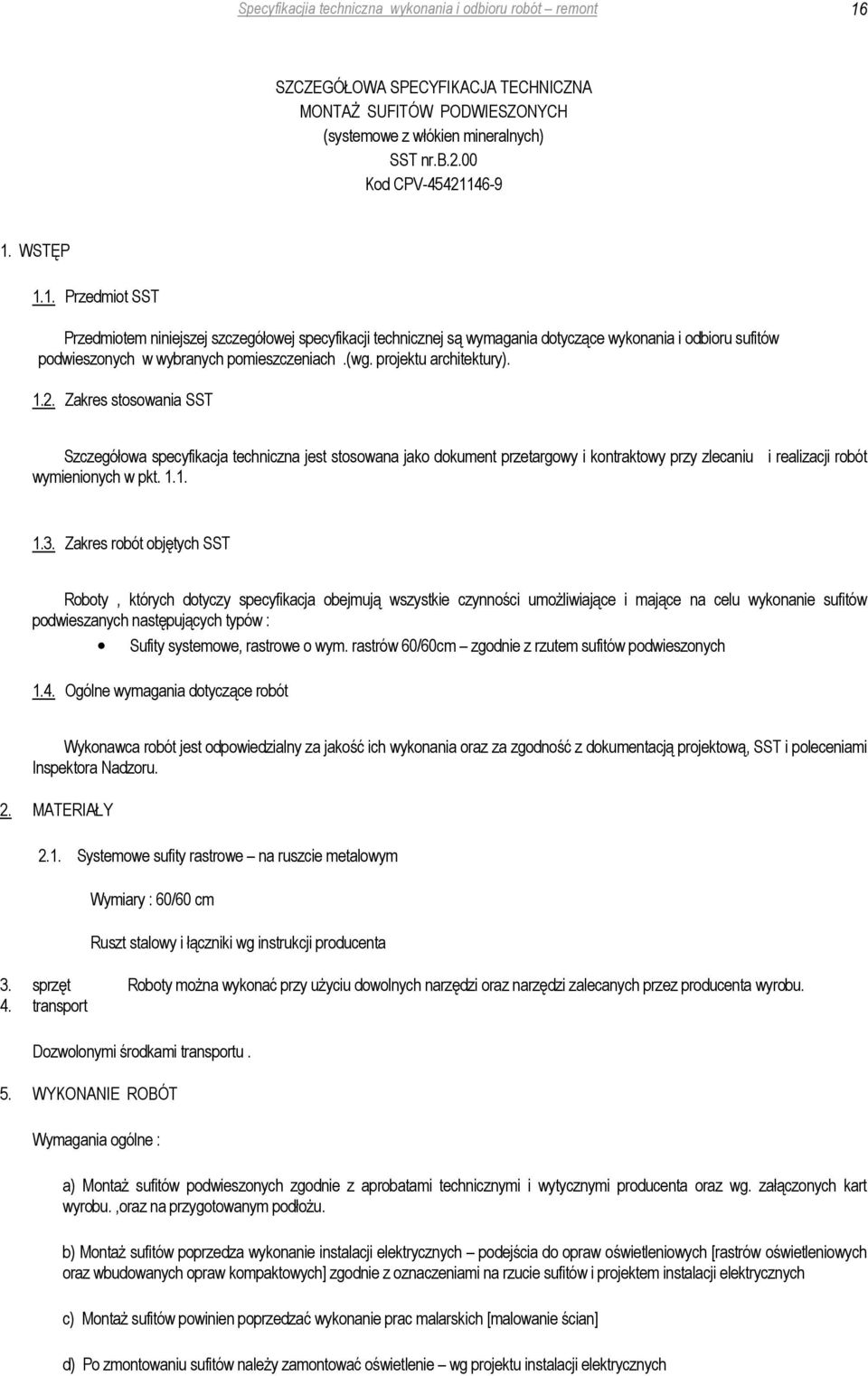 projektu architektury). 1.2. Zakres stosowania SST Szczegółowa specyfikacja techniczna jest stosowana jako dokument przetargowy i kontraktowy przy zlecaniu i realizacji robót wymienionych w pkt. 1.1. 1.3.