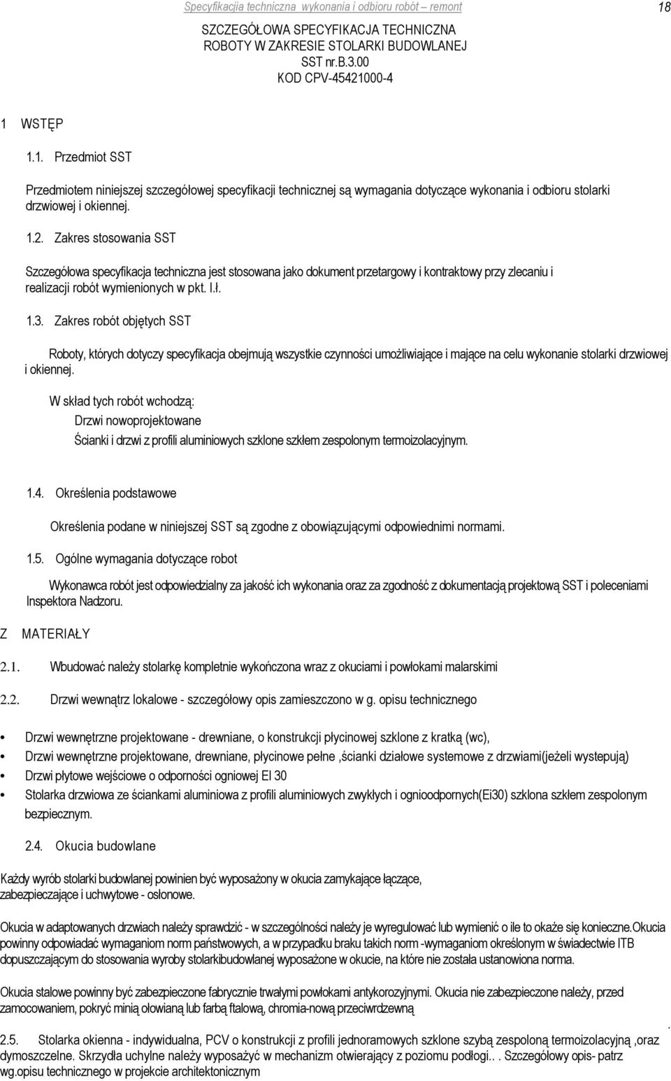 00-4 1 WSTĘP 1.1. Przedmiot SST Przedmiotem niniejszej szczegółowej specyfikacji technicznej są wymagania dotyczące wykonania i odbioru stolarki drzwiowej i okiennej. 1.2.