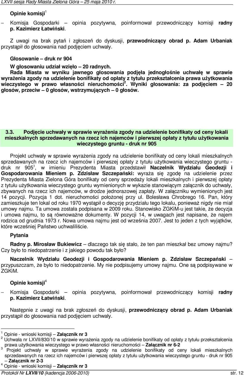 Rada Miasta w wyniku jawnego głosowania podjła jednogłonie uchwał w sprawie wyraenia zgody na udzielenie bonifikaty od opłaty z tytułu przekształcenia prawa uytkowania wieczystego w prawo własnoci