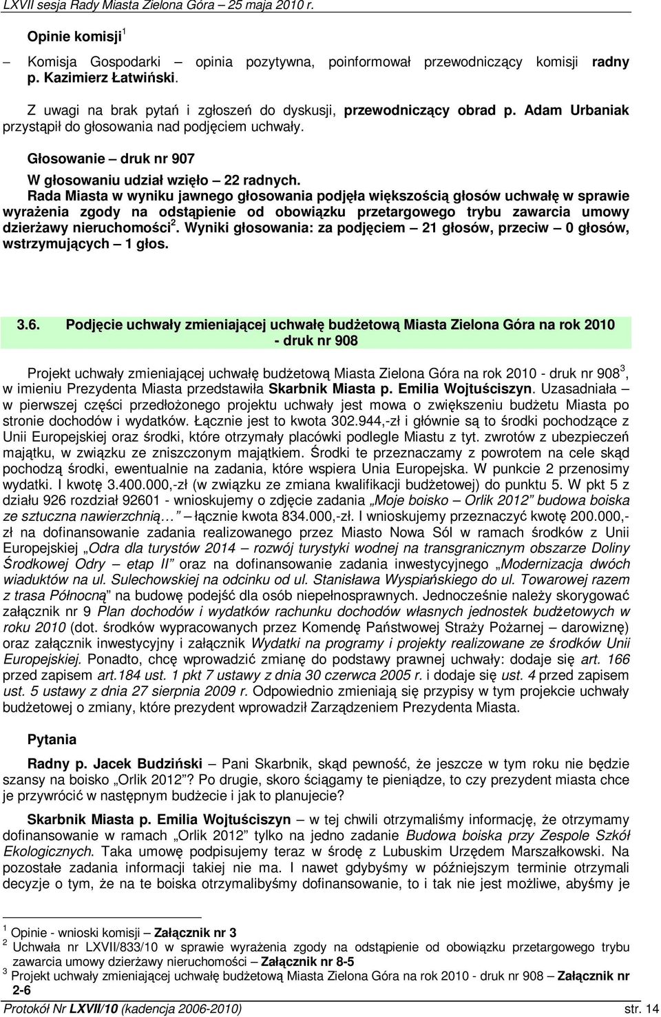 Rada Miasta w wyniku jawnego głosowania podjła wikszoci głosów uchwał w sprawie wyraenia zgody na odstpienie od obowizku przetargowego trybu zawarcia umowy dzierawy nieruchomoci 2.