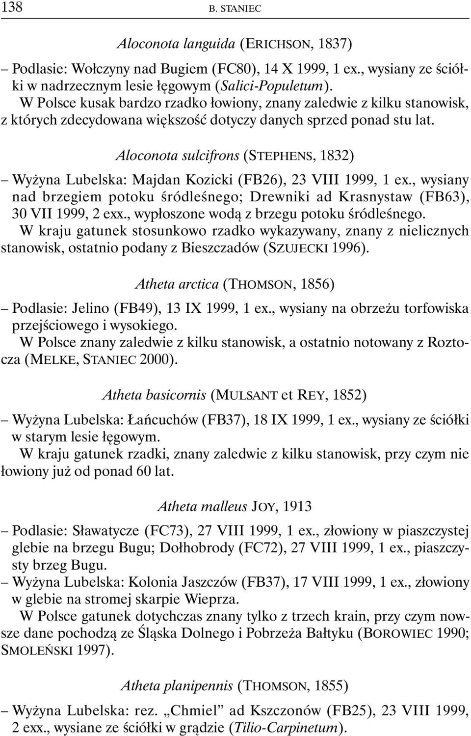 Aloconota sulcifrons (STEPHENS, 1832) Wyżyna Lubelska: Majdan Kozicki (FB26), 23 VIII 1999, 1 ex., wysiany nad brzegiem potoku śródleśnego; Drewniki ad Krasnystaw (FB63), 30 VII 1999, 2 exx.