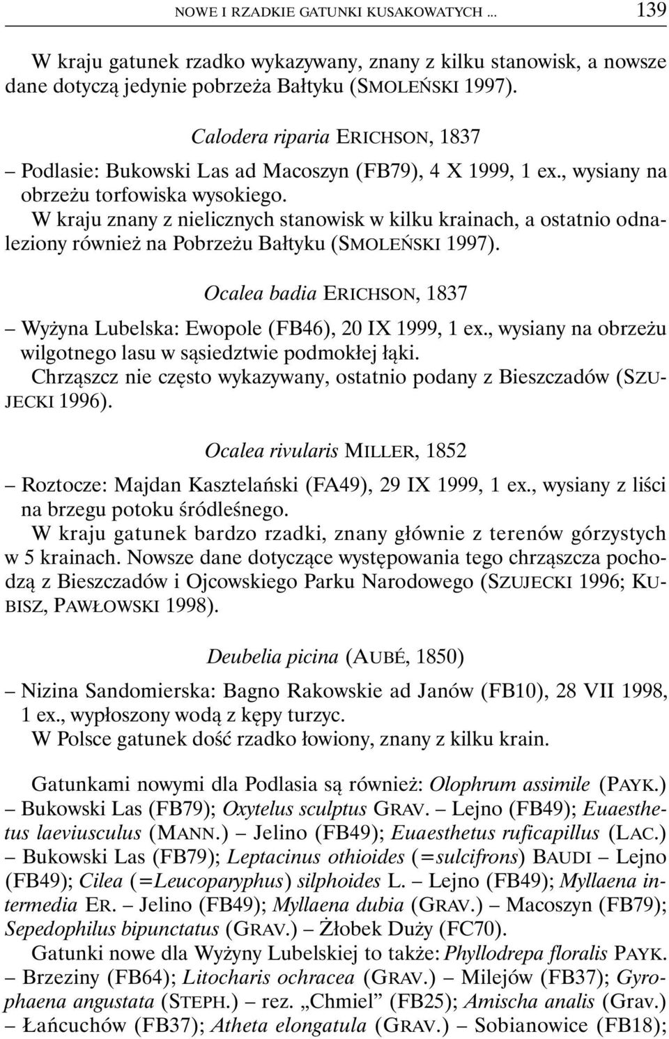 W kraju znany z nielicznych stanowisk w kilku krainach, a ostatnio odnaleziony również na Pobrzeżu Bałtyku (SMOLEŃSKI 1997).