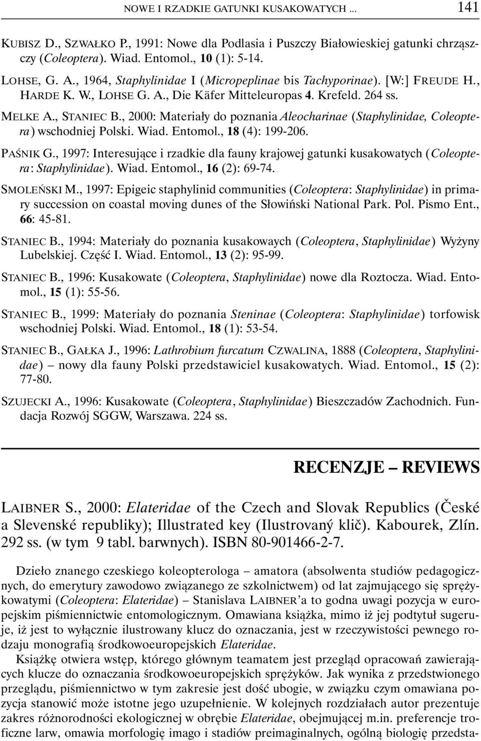 , 2000: Materiały do poznania Aleocharinae (Staphylinidae, Coleoptera) wschodniej Polski. Wiad. Entomol., 18 (4): 199-206. PAŚNIK G.