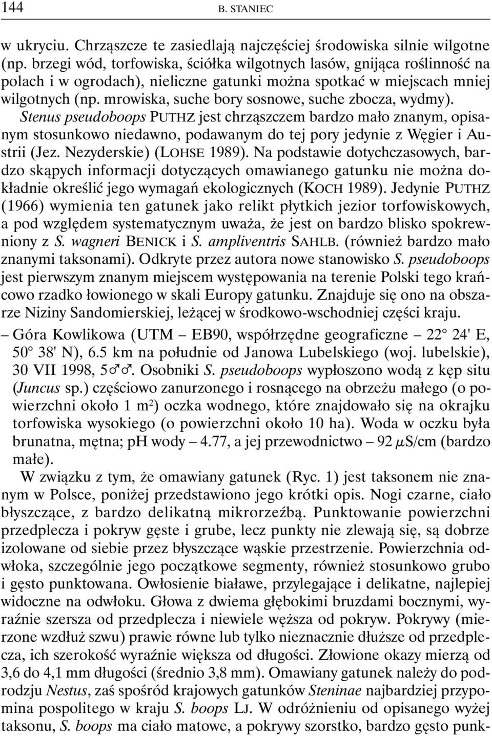 mrowiska, suche bory sosnowe, suche zbocza, wydmy). Stenus pseudoboops PUTHZ jest chrząszczem bardzo mało znanym, opisanym stosunkowo niedawno, podawanym do tej pory jedynie z Węgier i Austrii (Jez.