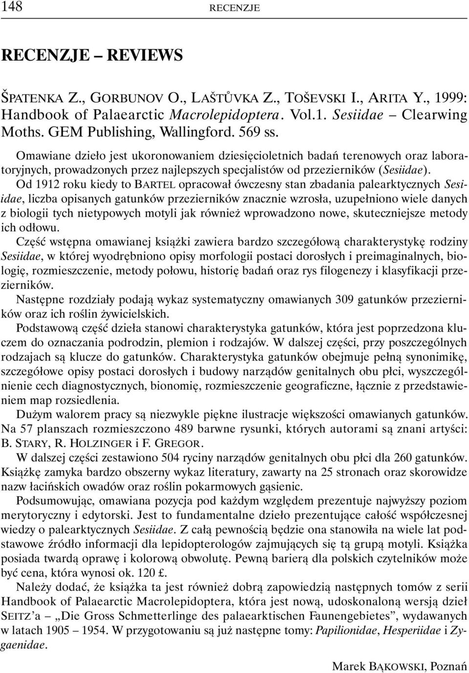 Omawiane dzieło jest ukoronowaniem dziesięcioletnich badań terenowych oraz laboratoryjnych, prowadzonych przez najlepszych specjalistów od przezierników (Sesiidae).