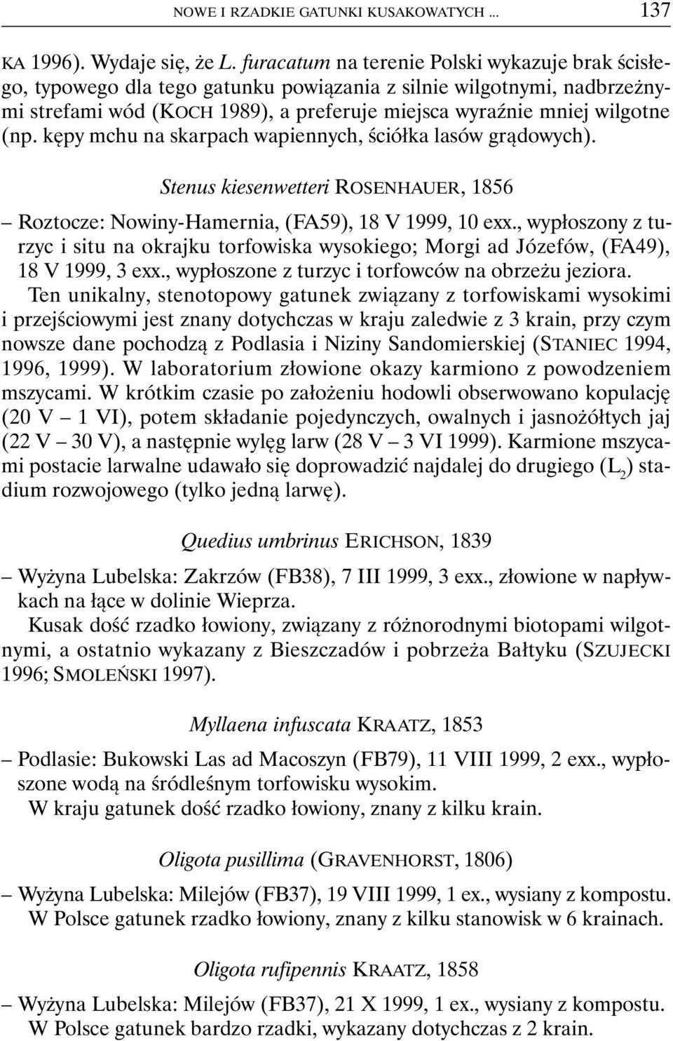 kępy mchu na skarpach wapiennych, ściółka lasów grądowych). Stenus kiesenwetteri ROSENHAUER, 1856 Roztocze: Nowiny-Hamernia, (FA59), 18 V 1999, 10 exx.