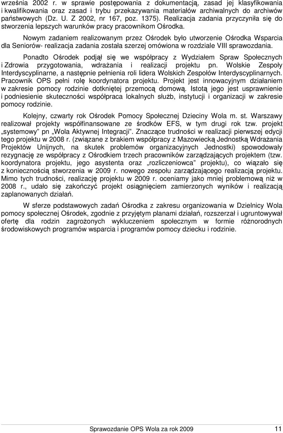 Nowym zadaniem realizowanym przez Ośrodek było utworzenie Ośrodka Wsparcia dla Seniorów- realizacja zadania została szerzej omówiona w rozdziale VIII sprawozdania.