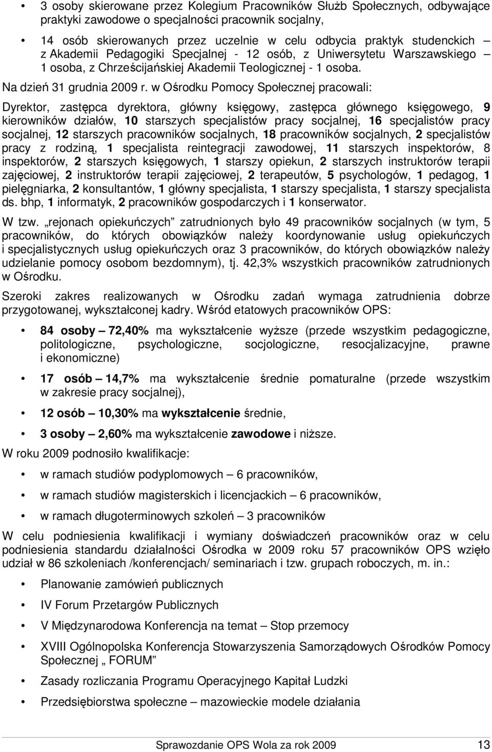 w Ośrodku Pomocy Społecznej pracowali: Dyrektor, zastępca dyrektora, główny księgowy, zastępca głównego księgowego, 9 kierowników działów, 10 starszych specjalistów pracy socjalnej, 16 specjalistów