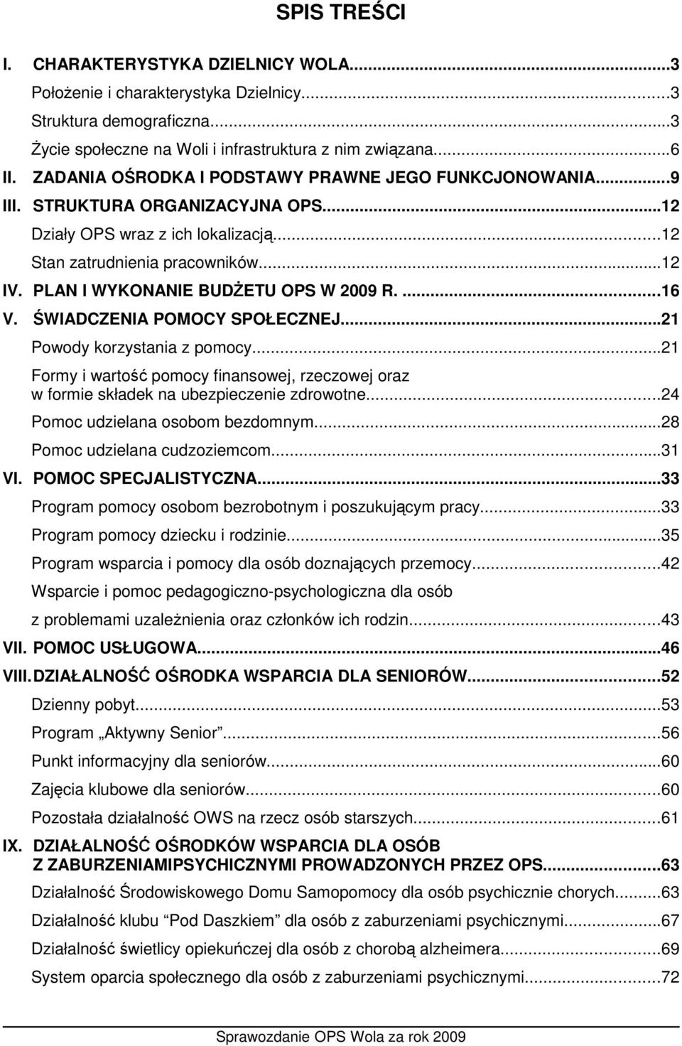 PLAN I WYKONANIE BUDŻETU OPS W 2009 R....16 V. ŚWIADCZENIA POMOCY SPOŁECZNEJ...21 Powody korzystania z pomocy.