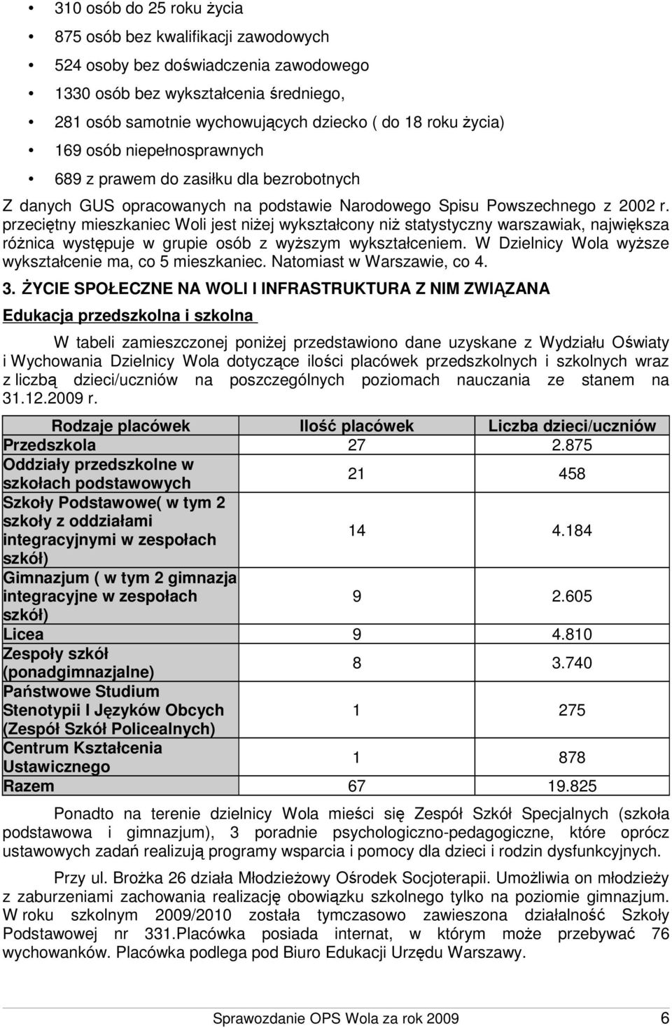 przeciętny mieszkaniec Woli jest niżej wykształcony niż statystyczny warszawiak, największa różnica występuje w grupie osób z wyższym wykształceniem.